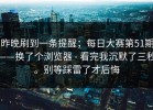 昨晚刷到一条提醒；每日大赛第51期——换了个浏览器 - 看完我沉默了三秒。别等踩雷了才后悔