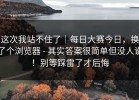 这次我站不住了｜每日大赛今日，换了个浏览器 - 其实答案很简单但没人说！别等踩雷了才后悔